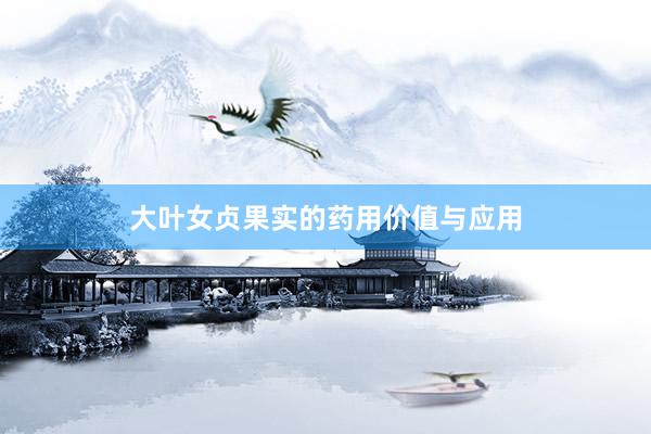 大叶女贞果实的药用价值与应用