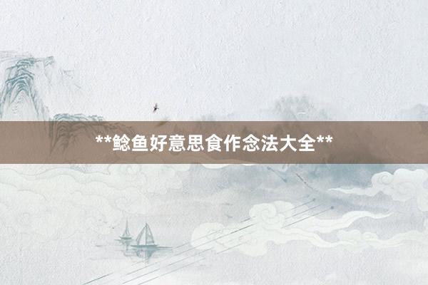 **鲶鱼好意思食作念法大全**