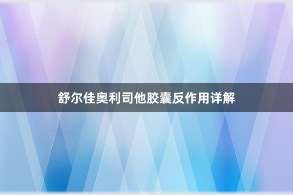 舒尔佳奥利司他胶囊反作用详解